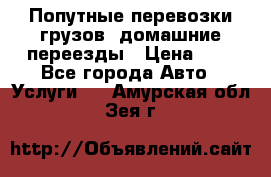 Попутные перевозки грузов, домашние переезды › Цена ­ 7 - Все города Авто » Услуги   . Амурская обл.,Зея г.